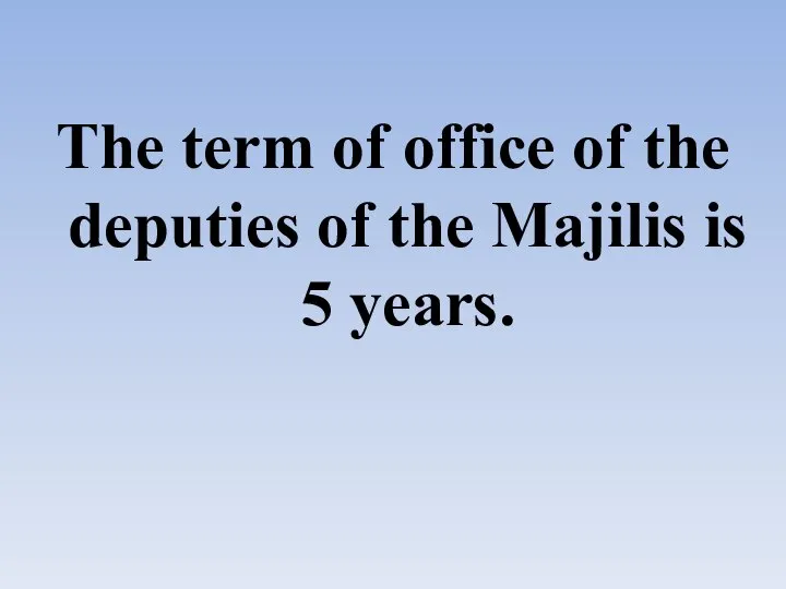 The term of office of the deputies of the Majilis is 5 years.