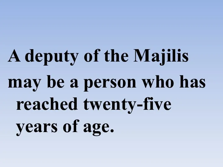 A deputy of the Majilis may be a person who has reached twenty-five years of age.