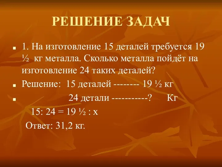 РЕШЕНИЕ ЗАДАЧ 1. На изготовление 15 деталей требуется 19 ½ кг