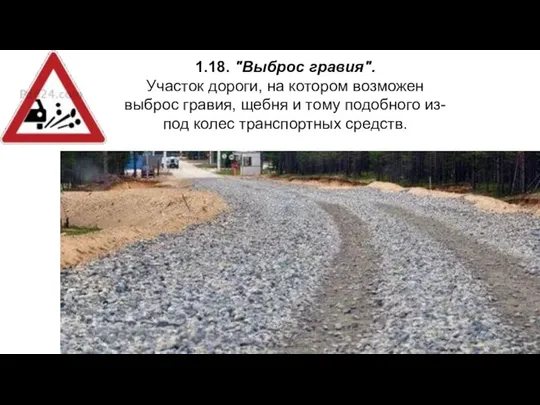 1.18. "Выброс гравия". Участок дороги, на котором возможен выброс гравия, щебня