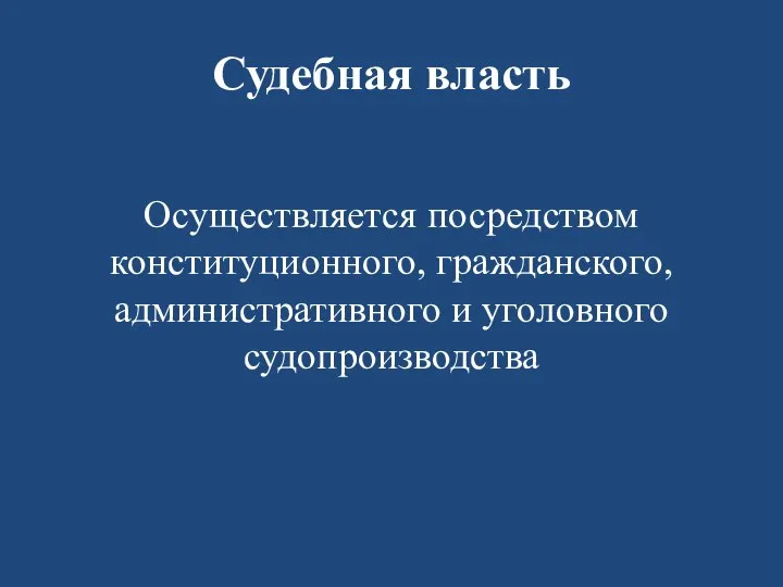 Судебная власть Осуществляется посредством конституционного, гражданского, административного и уголовного судопроизводства