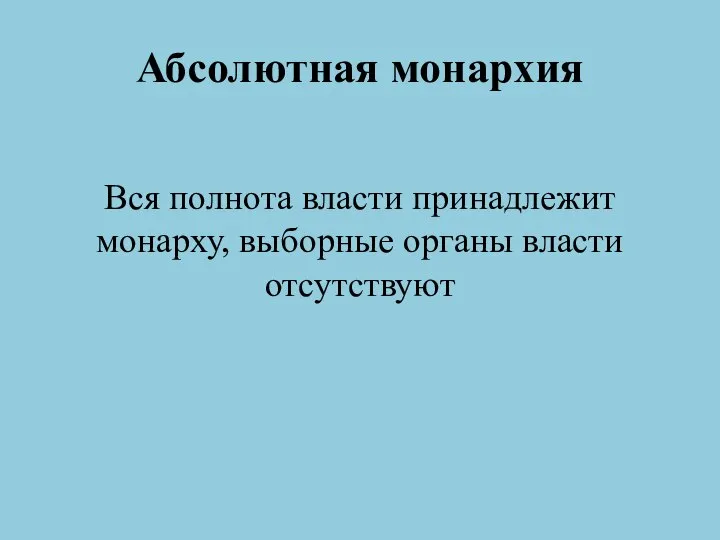 Абсолютная монархия Вся полнота власти принадлежит монарху, выборные органы власти отсутствуют