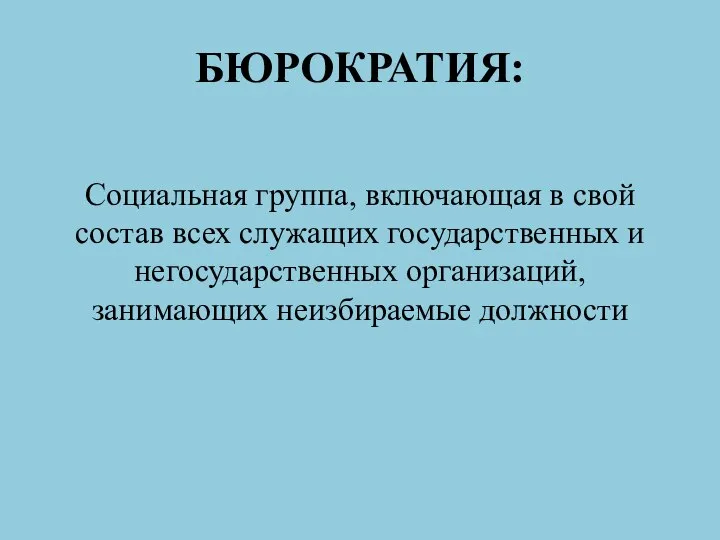 БЮРОКРАТИЯ: Социальная группа, включающая в свой состав всех служащих государственных и негосударственных организаций, занимающих неизбираемые должности