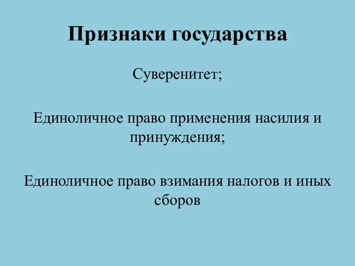 Признаки государства Суверенитет; Единоличное право применения насилия и принуждения; Единоличное право взимания налогов и иных сборов