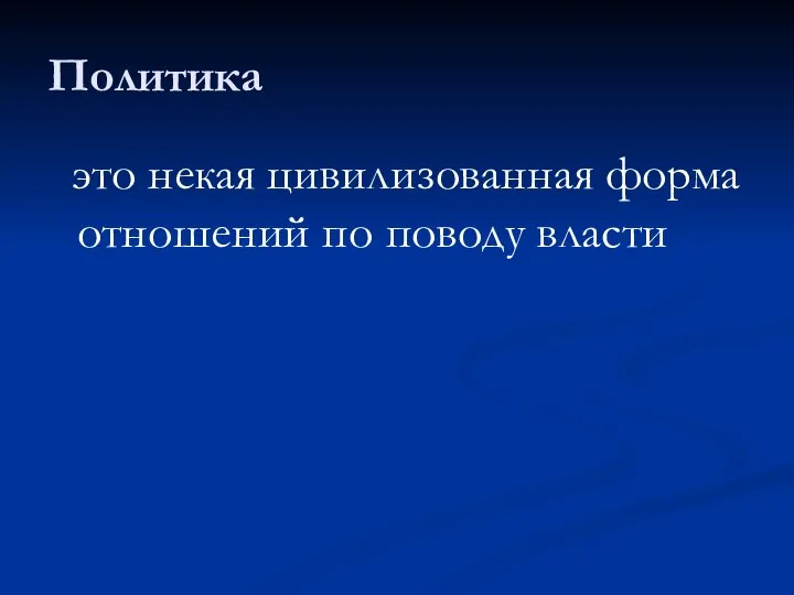 Политика это некая цивилизованная форма отношений по поводу власти