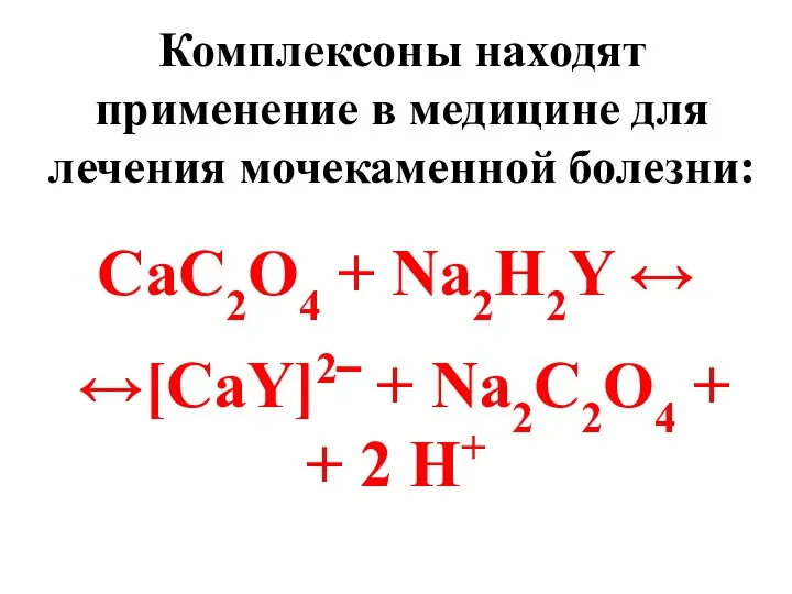 Комплексоны находят применение в медицине для лечения мочекаменной болезни: CaC2O4 +