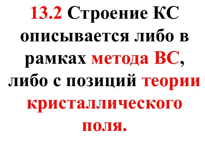 13.2 Строение КС описывается либо в рамках метода ВС, либо с позиций теории кристаллического поля.