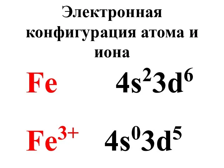 Fe 4s23d6 Fe3+ 4s03d5 Электронная конфигурация атома и иона