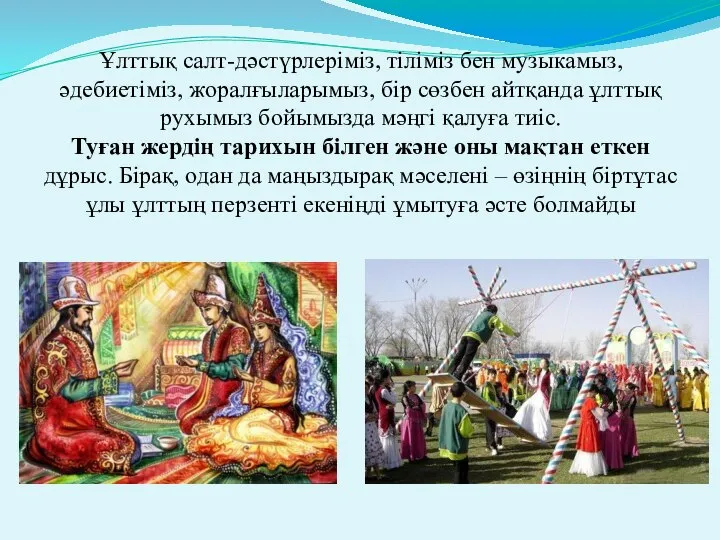 Ұлттық салт-дәстүрлеріміз, тіліміз бен музыкамыз, әдебиетіміз, жоралғыларымыз, бір сөзбен айтқанда ұлттық