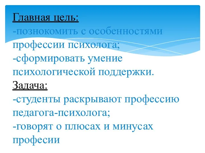 Главная цель: -познокомить с особенностями профессии психолога; -сформировать умение психологической поддержки.