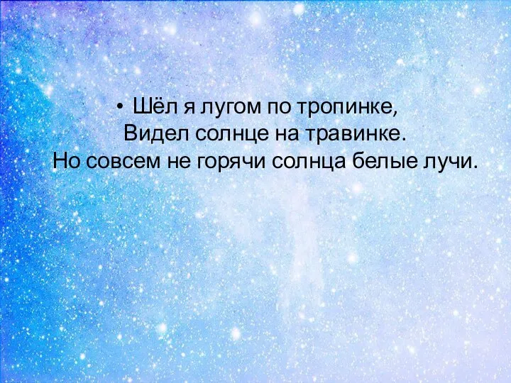 Шёл я лугом по тропинке, Видел солнце на травинке. Но совсем не горячи солнца белые лучи.