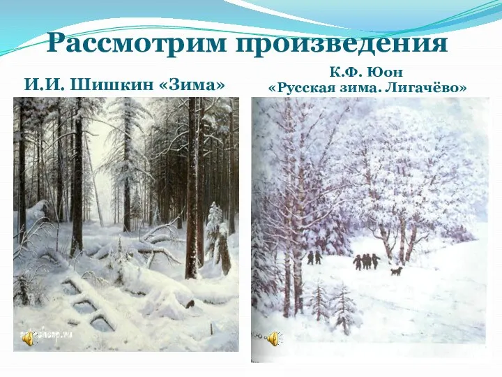 Рассмотрим произведения И.И. Шишкин «Зима» К.Ф. Юон «Русская зима. Лигачёво»