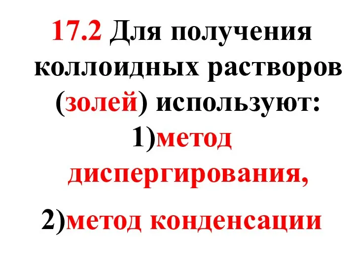 17.2 Для получения коллоидных растворов (золей) используют: 1)метод диспергирования, 2)метод конденсации