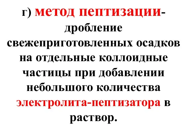 г) метод пептизации- дробление свежеприготовленных осадков на отдельные коллоидные частицы при