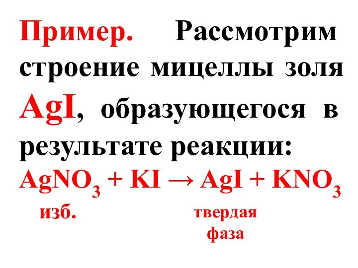 Пример. Рассмотрим строение мицеллы золя AgI, образующегося в результате реакции: AgNO3