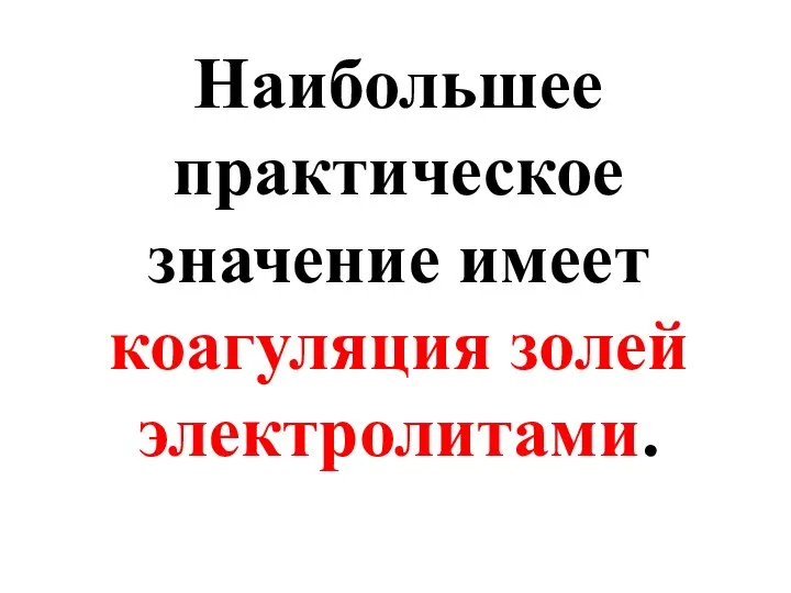 Наибольшее практическое значение имеет коагуляция золей электролитами.