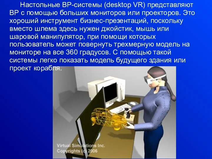 Настольные ВР-системы (desktop VR) представляют ВР с помощью больших мониторов или