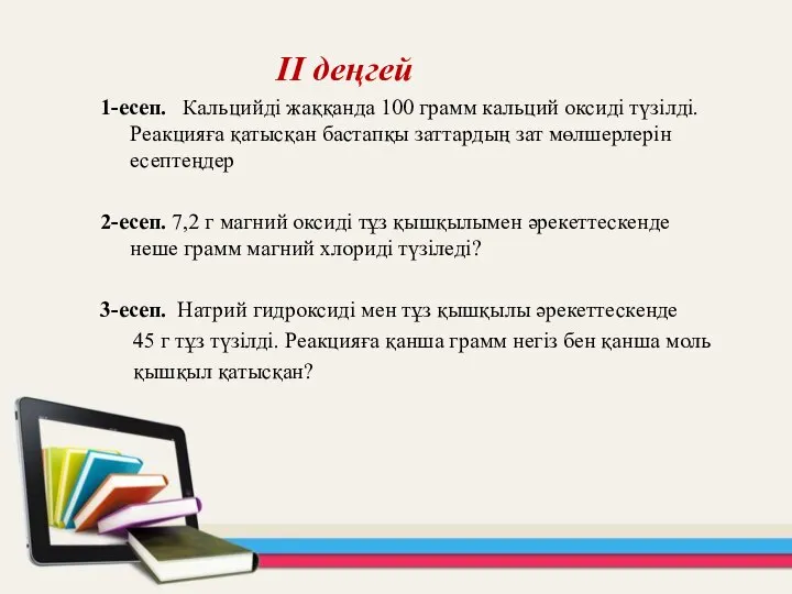 ІІ деңгей 1-есеп. Кальцийді жаққанда 100 грамм кальций оксиді түзілді. Реакцияға