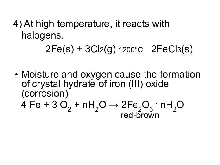 4) At high temperature, it reacts with halogens. 2Fe(s) + 3Cl2(g)