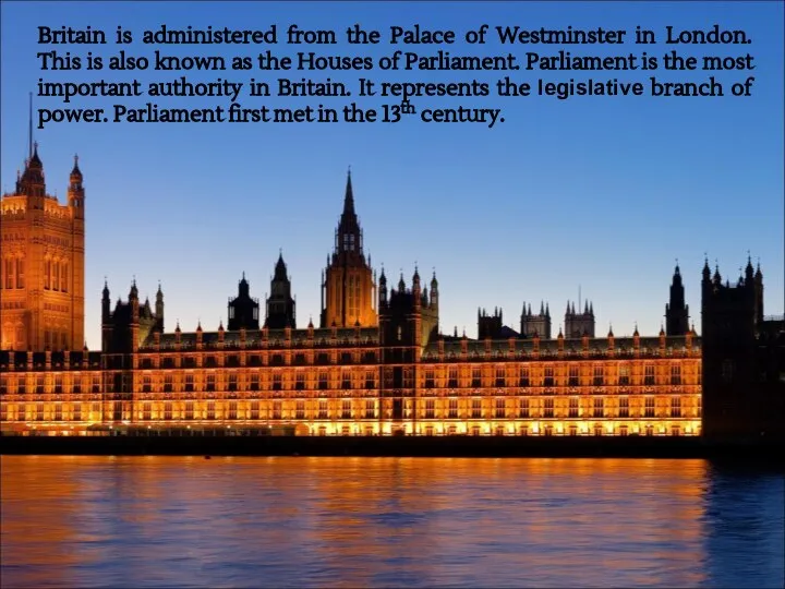 Britain is administered from the Palace of Westminster in London. This