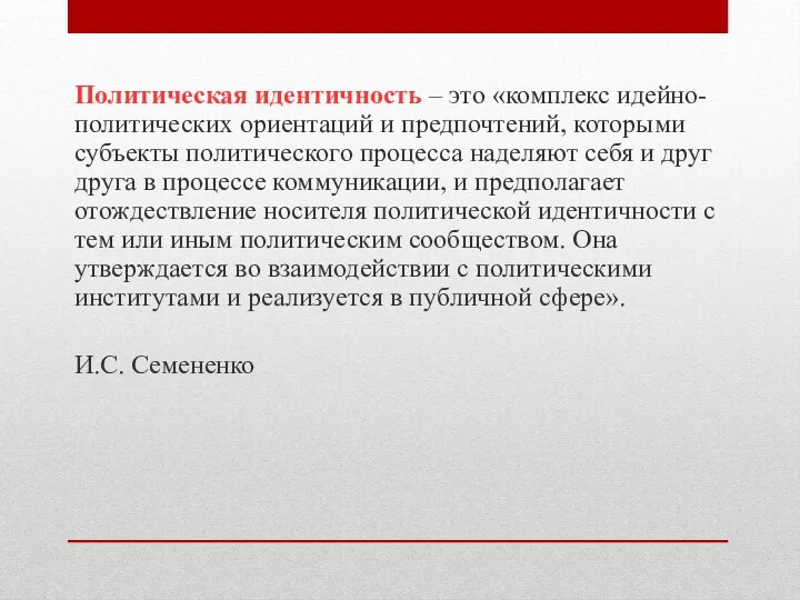 Политическая идентичность – это «комплекс идейно-политических ориентаций и предпочтений, которыми субъекты