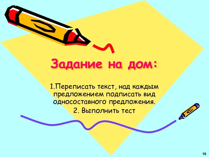 Задание на дом: 1.Переписать текст, над каждым предложением подписать вид односоставного предложения. 2. Выполнить тест 16