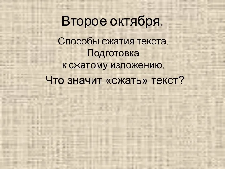 Второе октября. Способы сжатия текста. Подготовка к сжатому изложению. Что значит «сжать» текст?