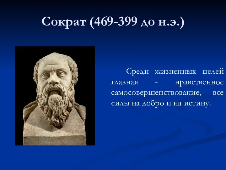 Сократ (469-399 до н.э.) Среди жизненных целей главная - нравственное самосовершенствование,