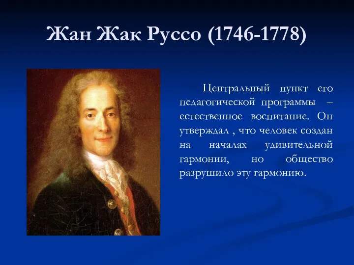 Жан Жак Руссо (1746-1778) Центральный пункт его педагогической программы – естественное