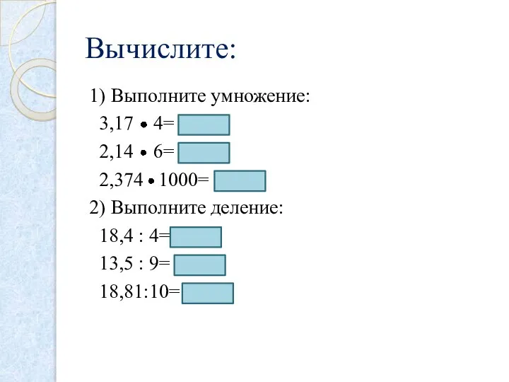 Вычислите: 1) Выполните умножение: 3,17 4= 12,68 2,14 6= 12,84 2,374