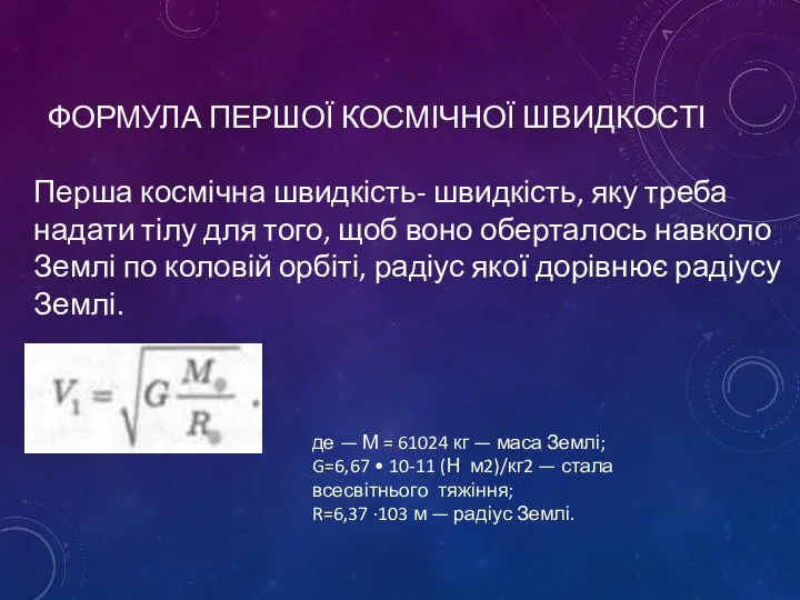 ФОРМУЛА ПЕРШОЇ КОСМІЧНОЇ ШВИДКОСТІ Перша космічна швидкість- швидкість, яку треба надати