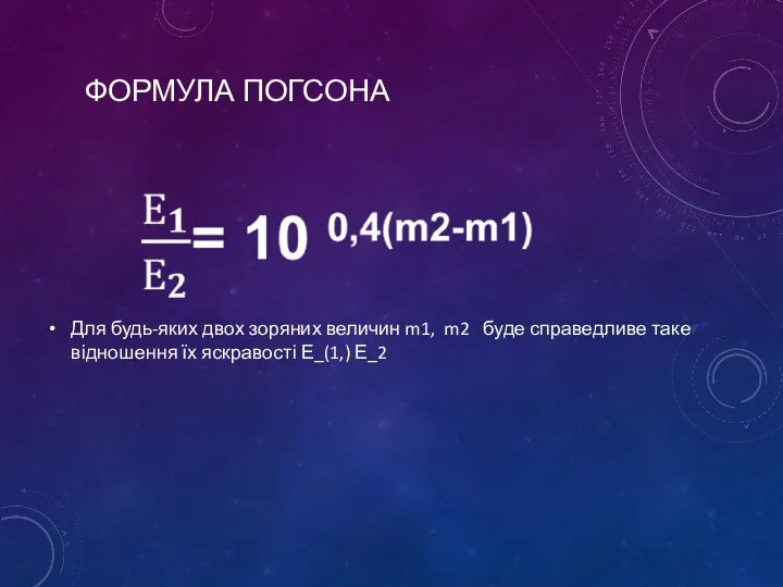 ФОРМУЛА ПОГСОНА Для будь-яких двох зоряних величин m1, m2 буде справедливе