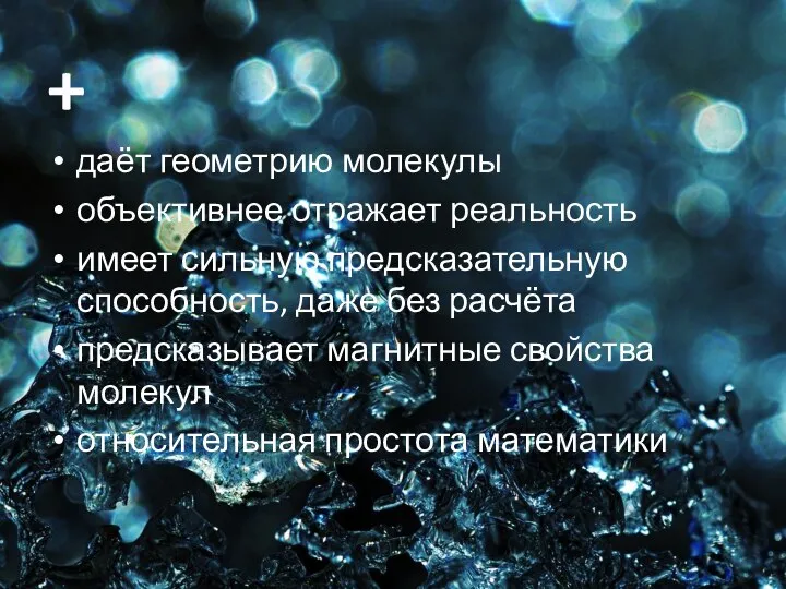 + даёт геометрию молекулы объективнее отражает реальность имеет сильную предсказательную способность,