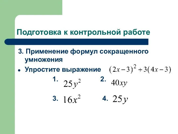 Подготовка к контрольной работе 3. Применение формул сокращенного умножения Упростите выражение 1. 2. 3. 4.