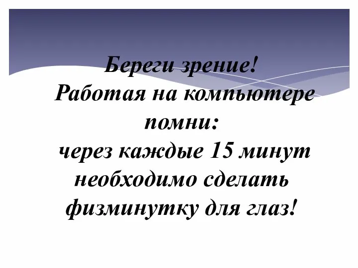 Береги зрение! Работая на компьютере помни: через каждые 15 минут необходимо сделать физминутку для глаз!