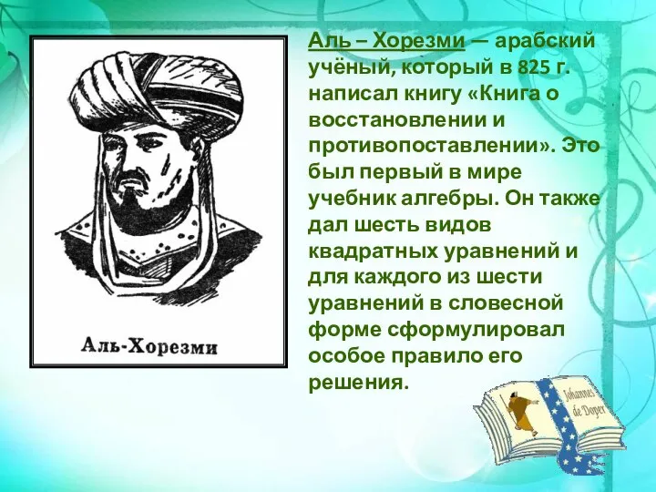 Аль – Хорезми — арабский учёный, который в 825 г. написал