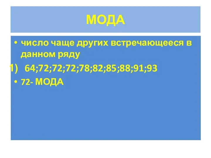 МОДА число чаще других встречающееся в данном ряду 64;72;72;72;78;82;85;88;91;93 72- МОДА