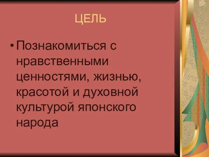 ЦЕЛЬ Познакомиться с нравственными ценностями, жизнью, красотой и духовной культурой японского народа