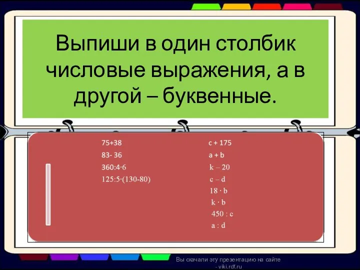 Выпиши в один столбик числовые выражения, а в другой – буквенные.