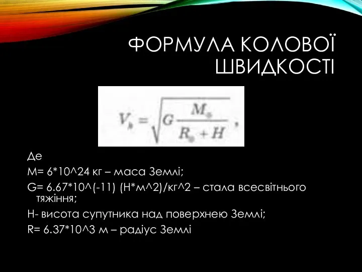 ФОРМУЛА КОЛОВОЇ ШВИДКОСТІ Де M= 6*10^24 кг – маса Землі; G=