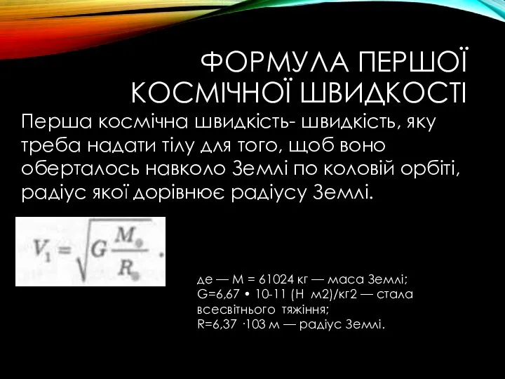 ФОРМУЛА ПЕРШОЇ КОСМІЧНОЇ ШВИДКОСТІ Перша космічна швидкість- швидкість, яку треба надати