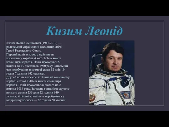 Кизим Леонід Кизим Леонід Денисович (1941-2010) — радянський український космонавт, двічі