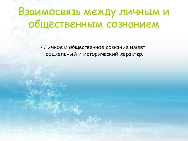 Взаимосвязь между личным и общественным сознанием Личное и общественное сознание имеет социальный и исторический характер.