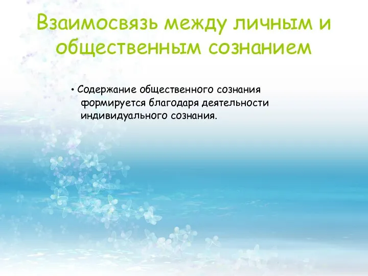 Взаимосвязь между личным и общественным сознанием Содержание общественного сознания формируется благодаря деятельности индивидуального сознания.