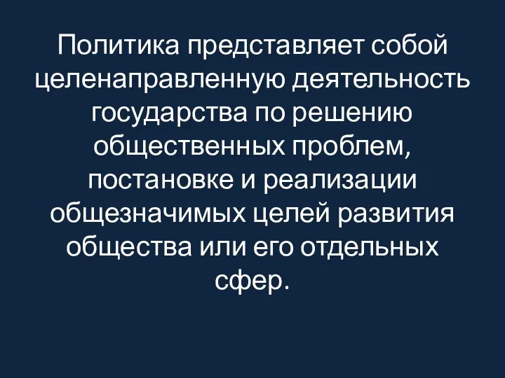 Политика представляет собой целенаправленную деятельность государства по решению общественных проблем, постановке