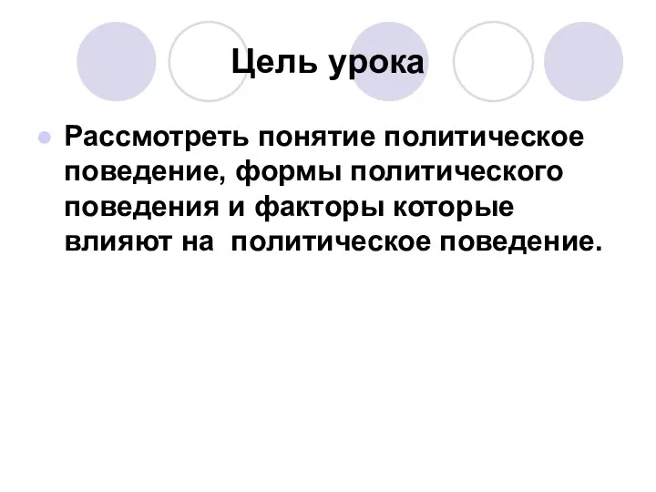 Цель урока Рассмотреть понятие политическое поведение, формы политического поведения и факторы которые влияют на политическое поведение.