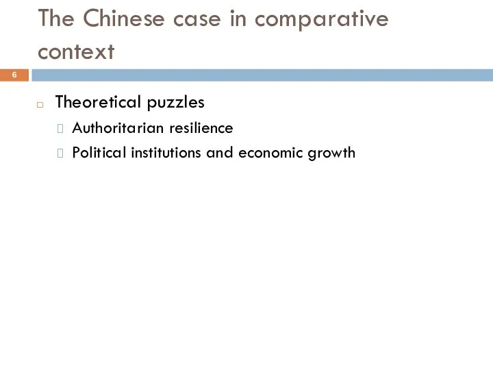 The Chinese case in comparative context Theoretical puzzles Authoritarian resilience Political institutions and economic growth