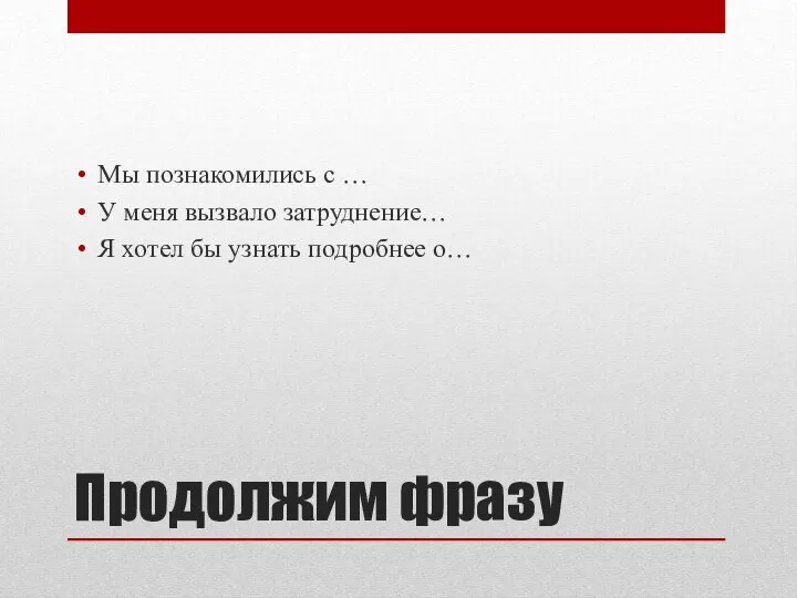 Продолжим фразу Мы познакомились с … У меня вызвало затруднение… Я хотел бы узнать подробнее о…