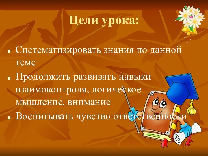 Цели урока: Систематизировать знания по данной теме Продолжить развивать навыки взаимоконтроля,