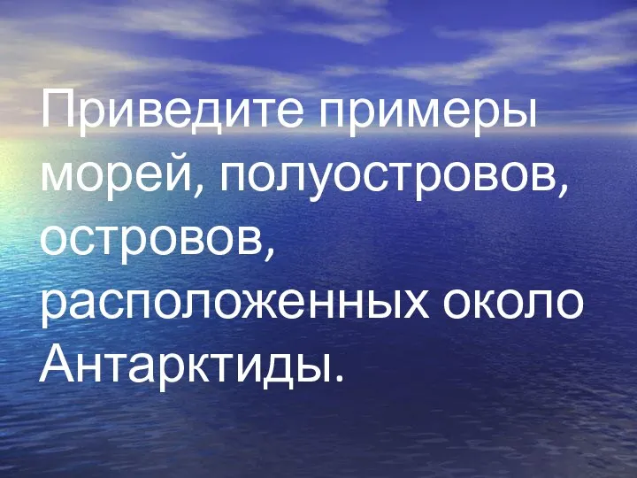 Приведите примеры морей, полуостровов, островов, расположенных около Антарктиды.